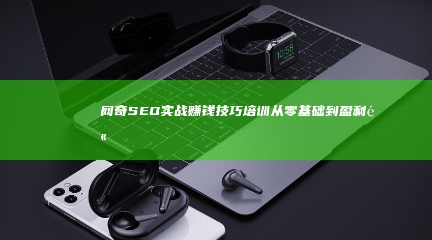 网奇SEO实战赚钱技巧培训：从零基础到盈利高手